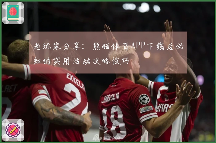老玩家分享：熊猫体育APP下载后必知的实用活动攻略技巧