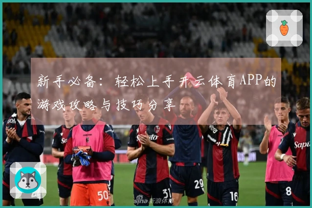 新手必备：轻松上手开云体育APP的游戏攻略与技巧分享