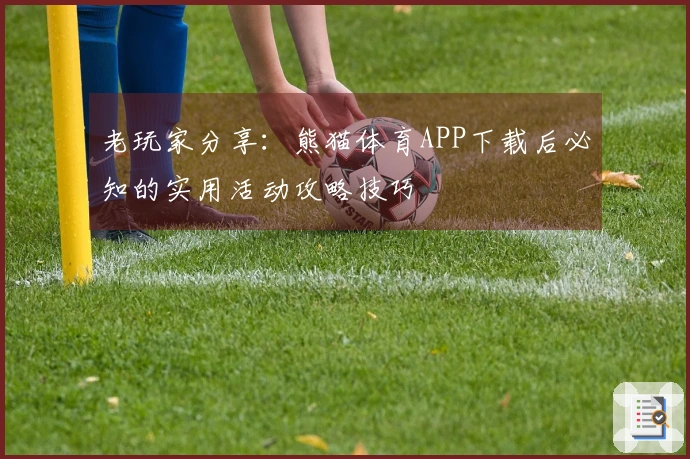 老玩家分享：熊猫体育APP下载后必知的实用活动攻略技巧